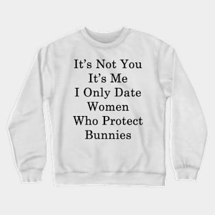 It's Not You It's Me I Only Date Women Who Protect Bunnies Crewneck Sweatshirt